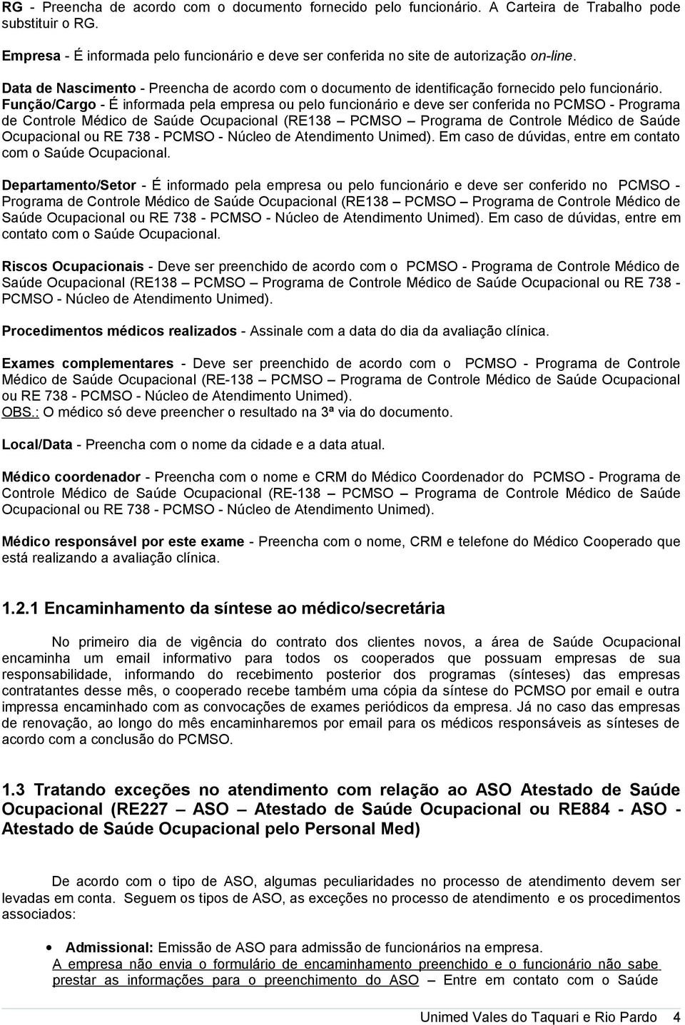 Função/Cargo - É informada pela empresa ou pelo funcionário e deve ser conferida no PCMSO - Programa de Controle Médico de Saúde Ocupacional (RE138 PCMSO Programa de Controle Médico de Saúde