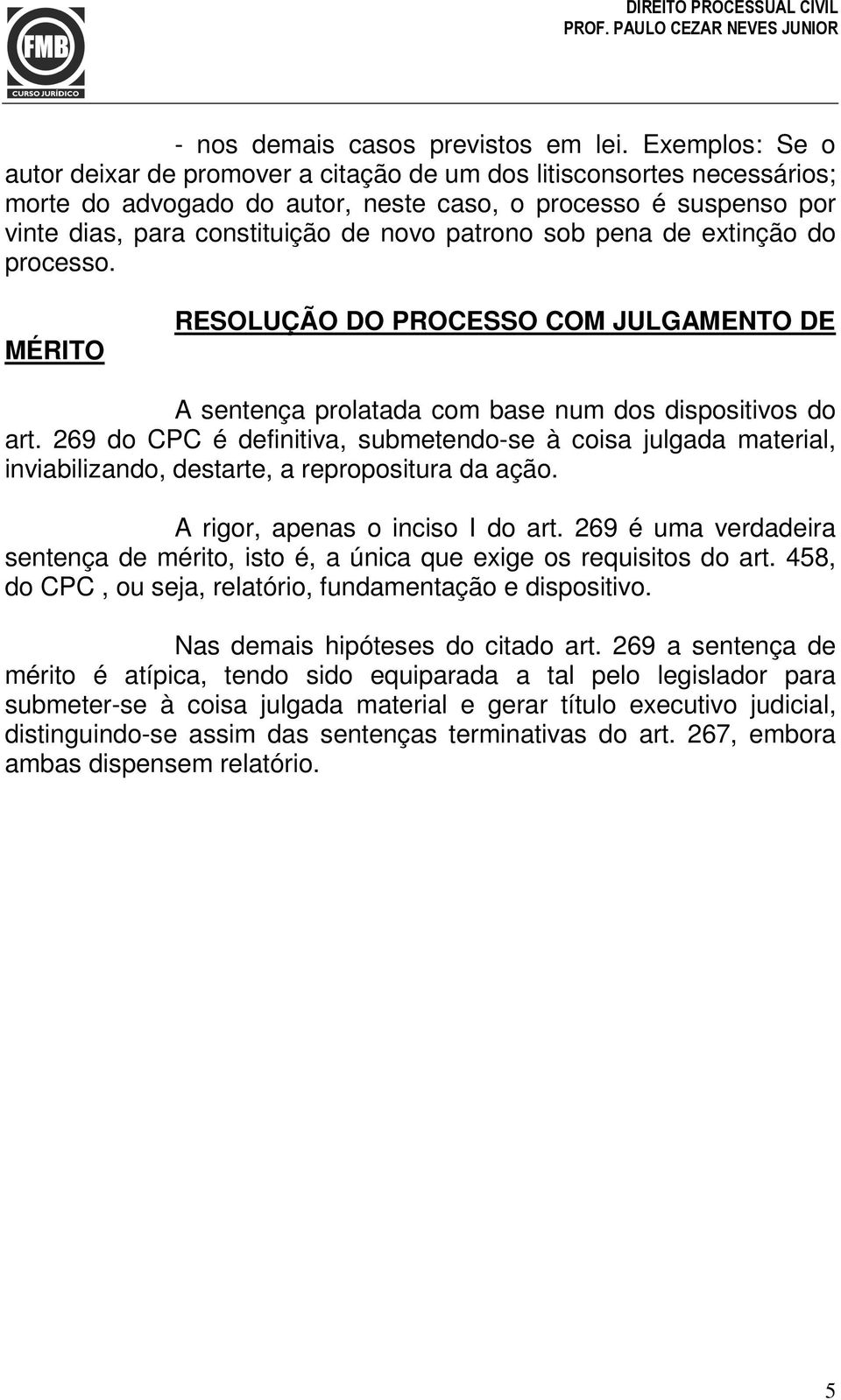 sob pena de extinção do processo. MÉRITO RESOLUÇÃO DO PROCESSO COM JULGAMENTO DE A sentença prolatada com base num dos dispositivos do art.