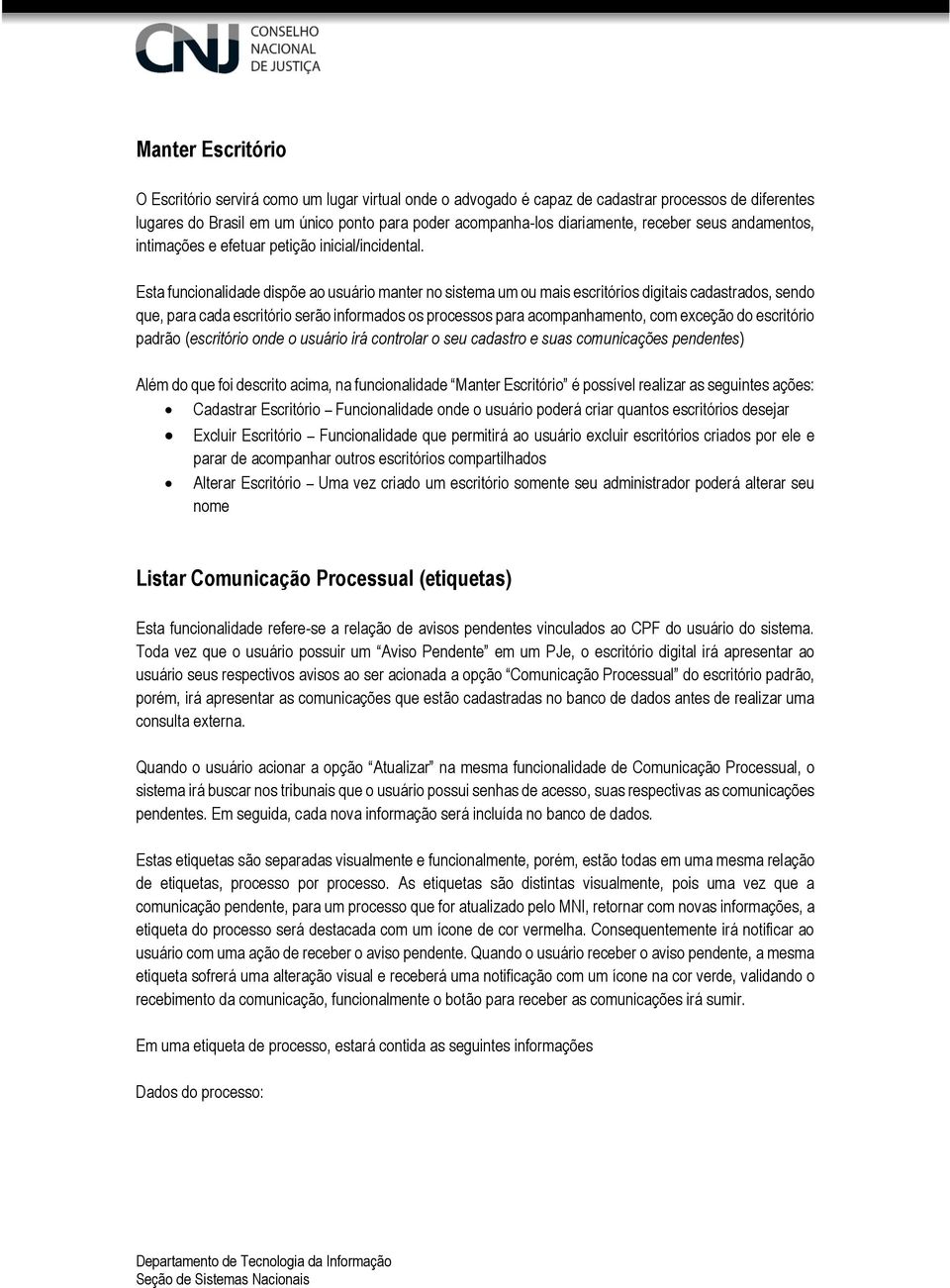 Esta funcionalidade dispõe ao usuário manter no sistema um ou mais escritórios digitais cadastrados, sendo que, para cada escritório serão informados os processos para acompanhamento, com exceção do