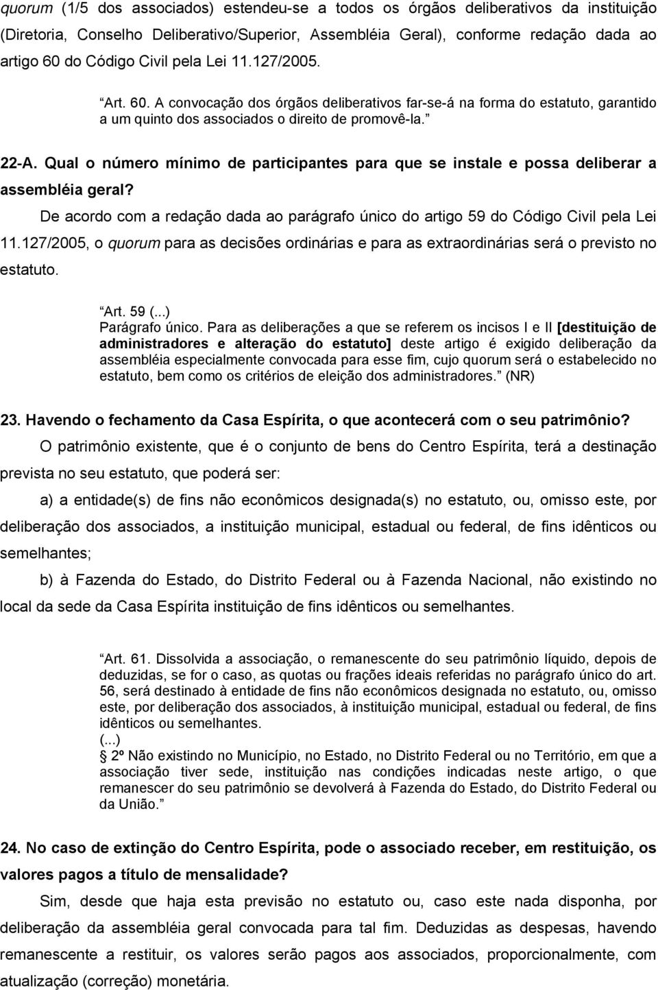 Qual o número mínimo de participantes para que se instale e possa deliberar a assembléia geral? De acordo com a redação dada ao parágrafo único do artigo 59 do Código Civil pela Lei 11.