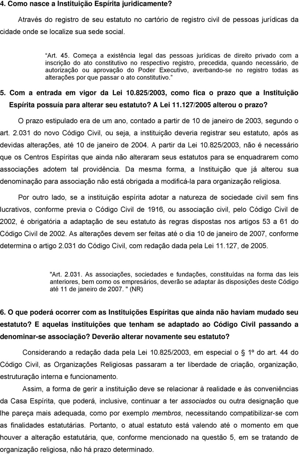 Executivo, averbando-se no registro todas as alterações por que passar o ato constitutivo. 5. Com a entrada em vigor da Lei 10.