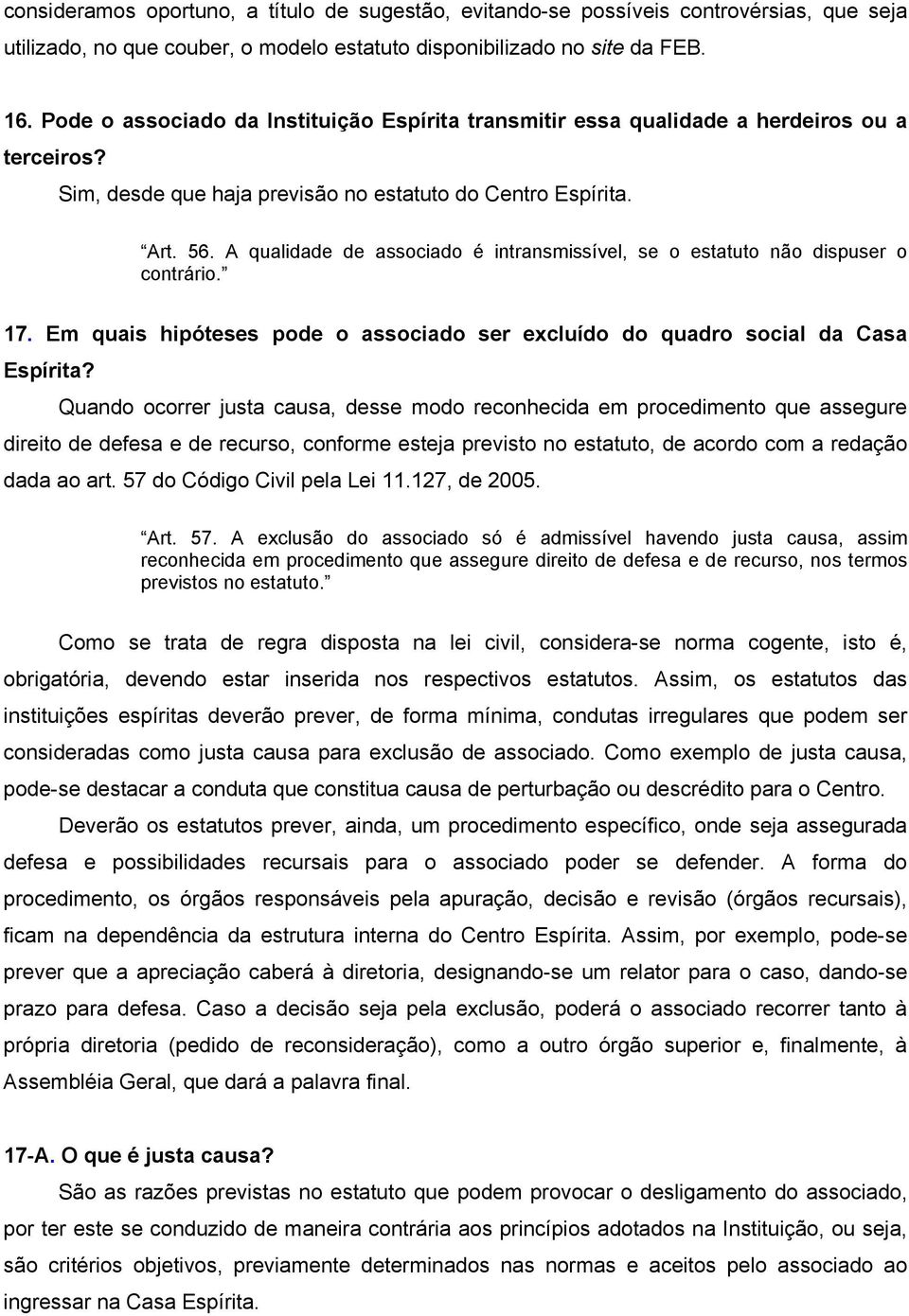 A qualidade de associado é intransmissível, se o estatuto não dispuser o contrário. 17. Em quais hipóteses pode o associado ser excluído do quadro social da Casa Espírita?