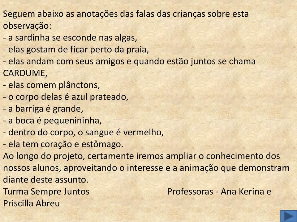 boca é pequenininha, - dentro do corpo, o sangue é vermelho, - ela tem coração e estômago.