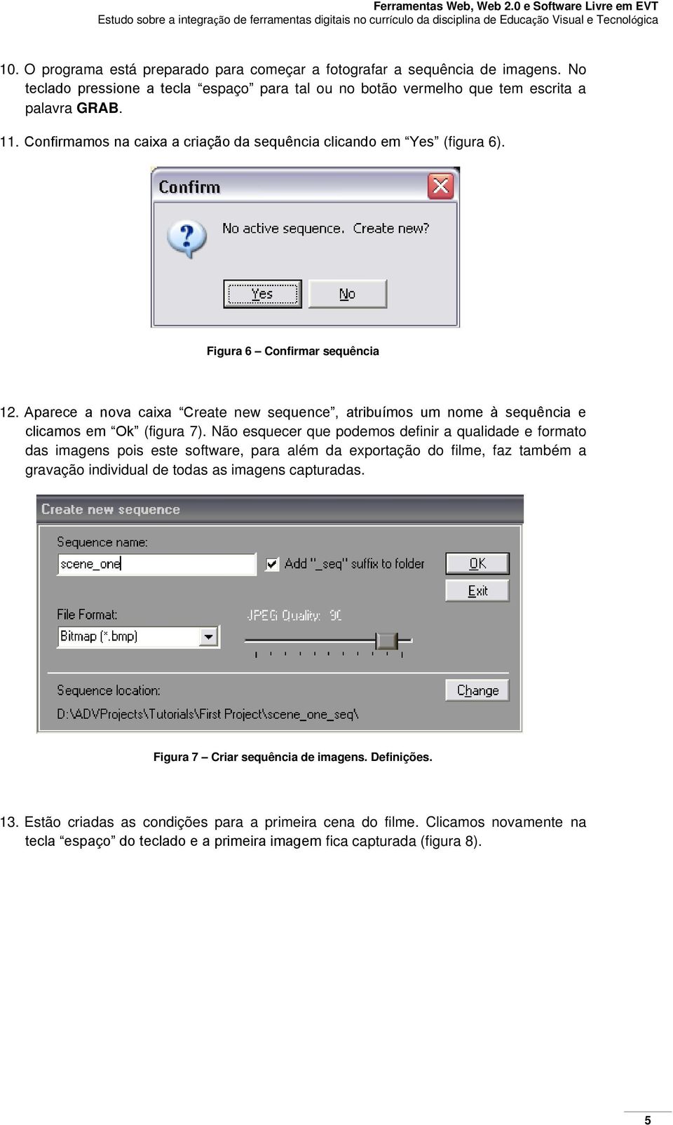 Aparece a nova caixa Create new sequence, atribuímos um nome à sequência e clicamos em Ok (figura 7).