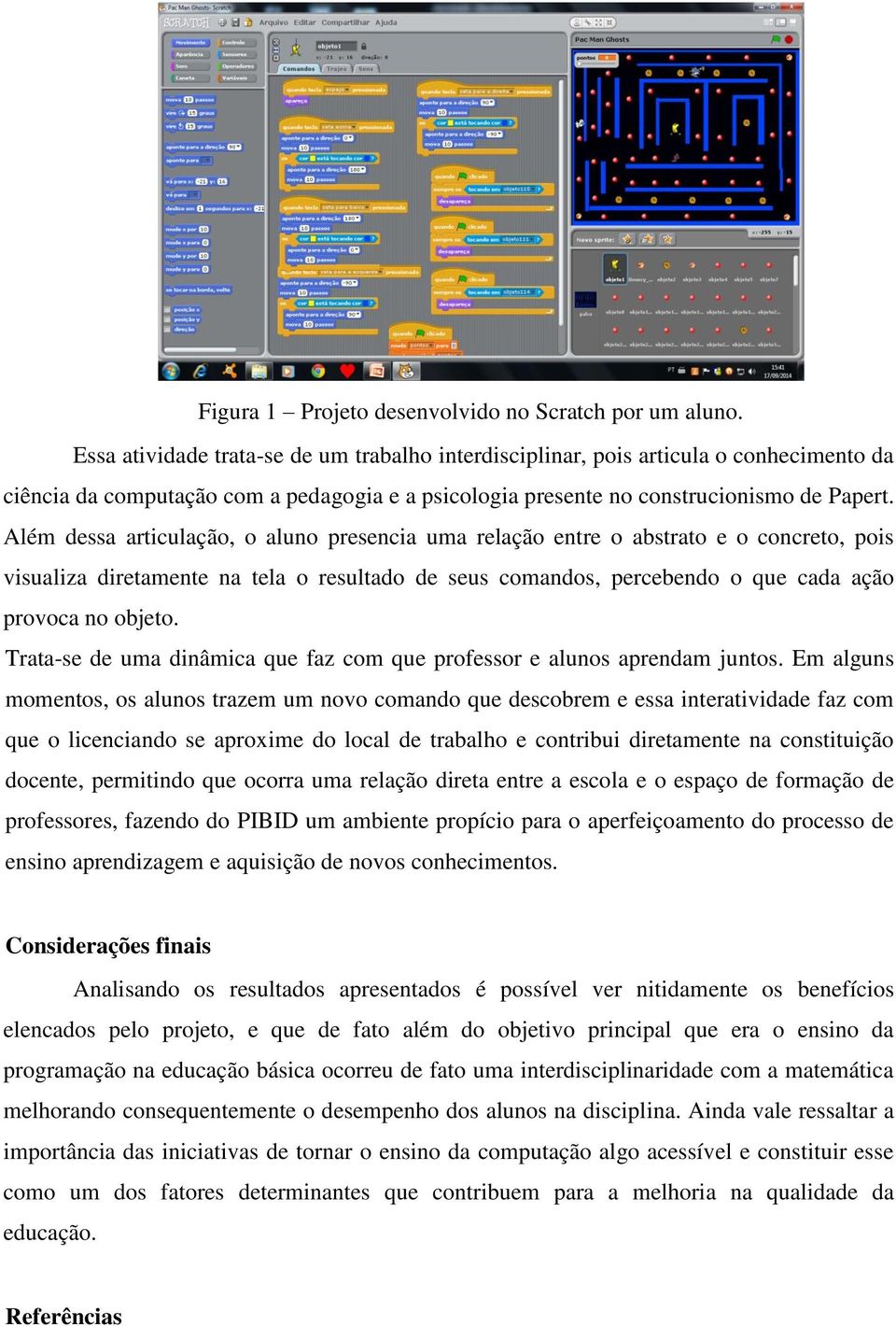 Além dessa articulação, o aluno presencia uma relação entre o abstrato e o concreto, pois visualiza diretamente na tela o resultado de seus comandos, percebendo o que cada ação provoca no objeto.