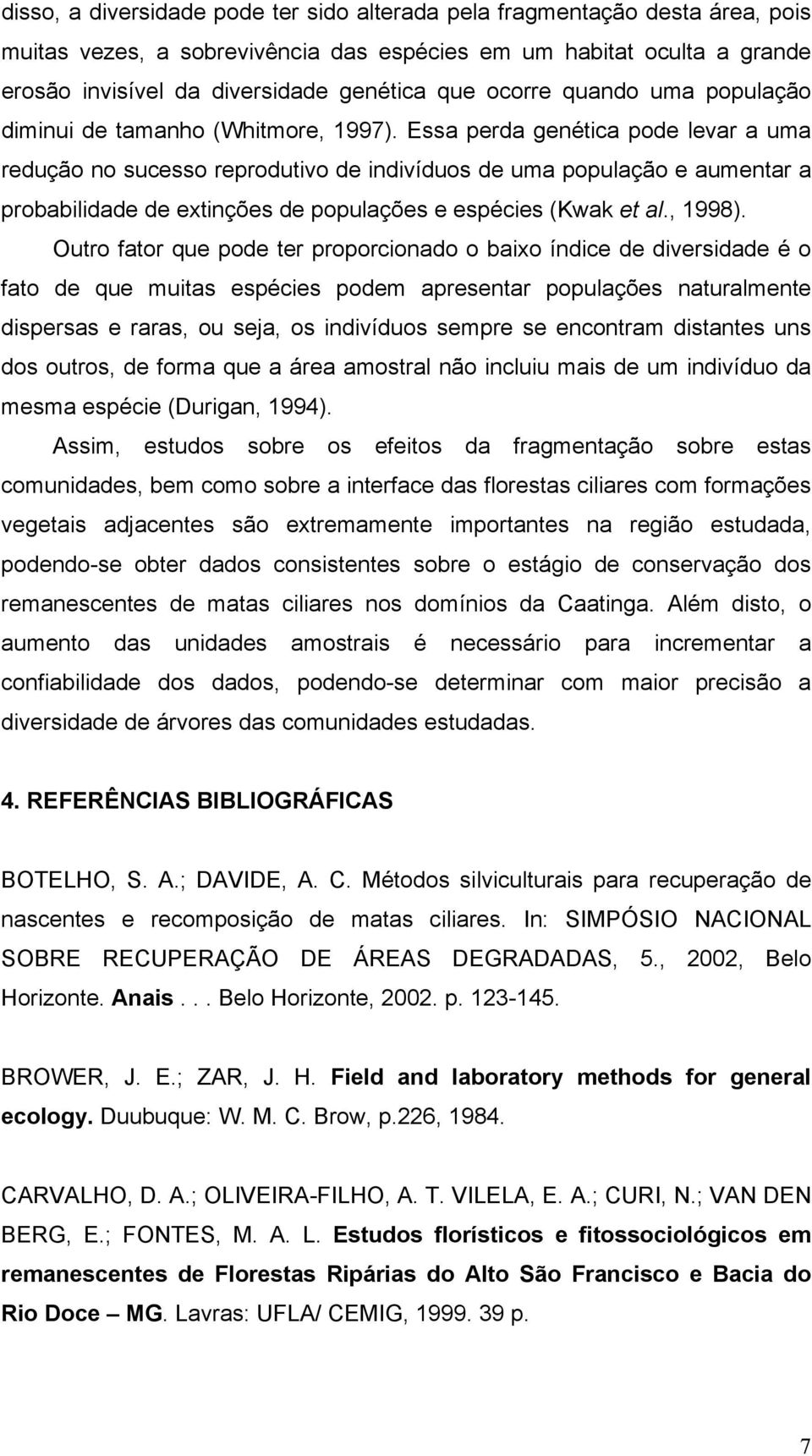 Essa perda genética pode levar a uma redução no sucesso reprodutivo de indivíduos de uma população e aumentar a probabilidade de extinções de populações e espécies (Kwak et al., 1998).