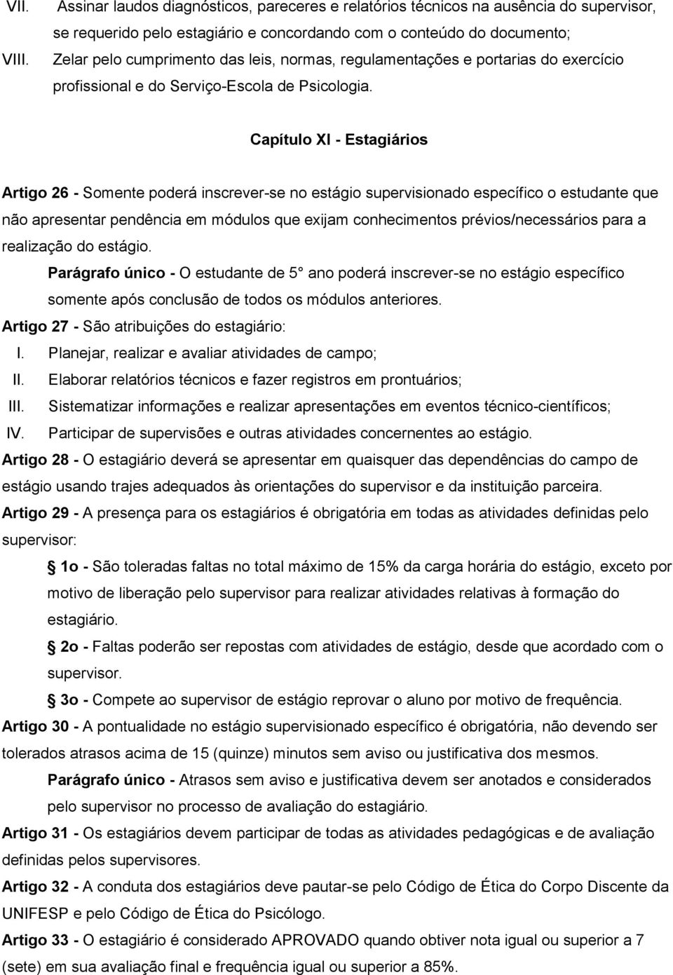 normas, regulamentações e portarias do exercício profissional e do Serviço-Escola de Psicologia.