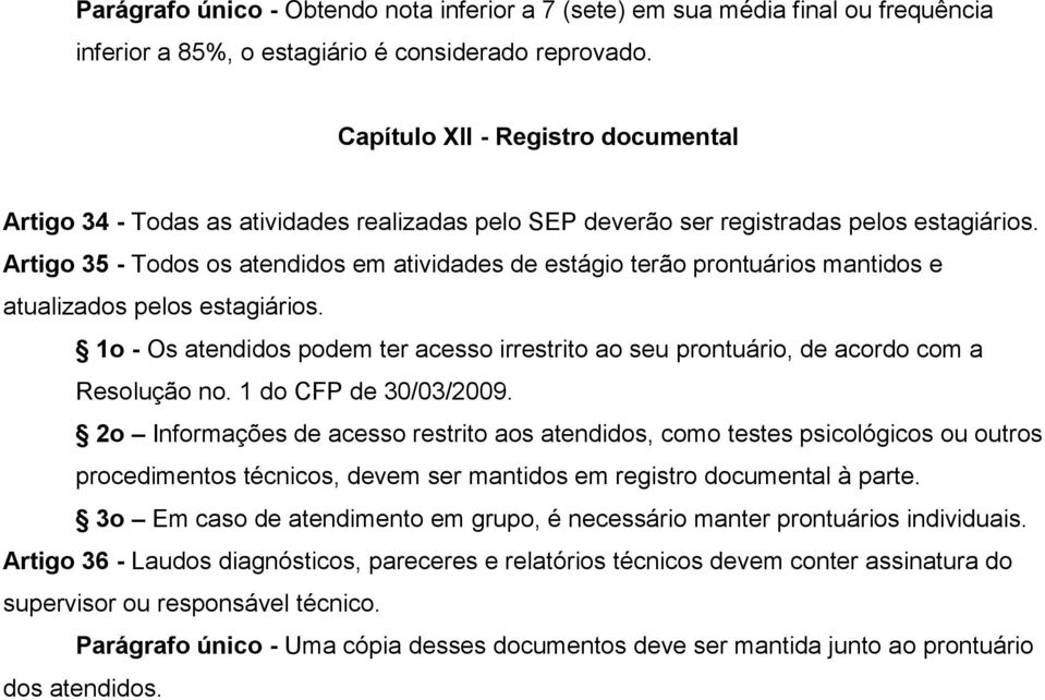 Artigo 35 - Todos os atendidos em atividades de estágio terão prontuários mantidos e atualizados pelos estagiários.