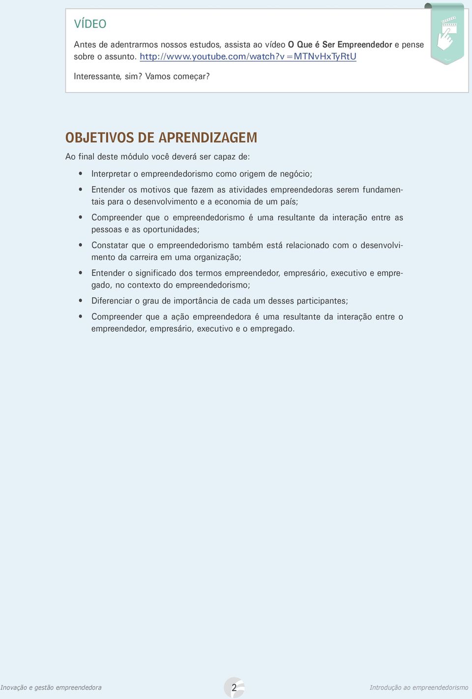 fundamentais para o desenvolvimento e a economia de um país; Compreender que o empreendedorismo é uma resultante da interação entre as pessoas e as oportunidades; Constatar que o empreendedorismo