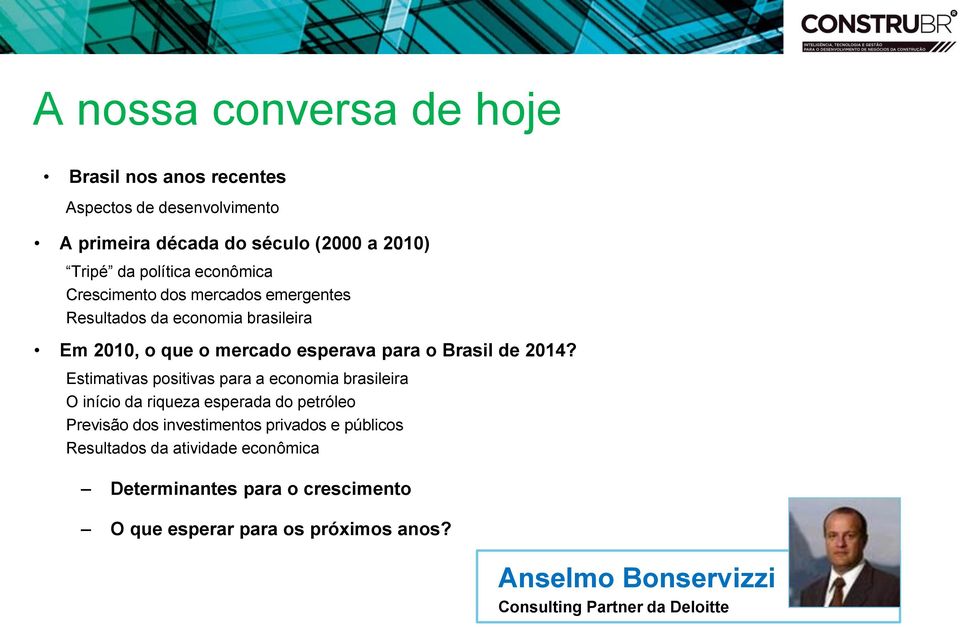 Estimativas positivas para a economia brasileira O início da riqueza esperada do petróleo Previsão dos investimentos privados e públicos