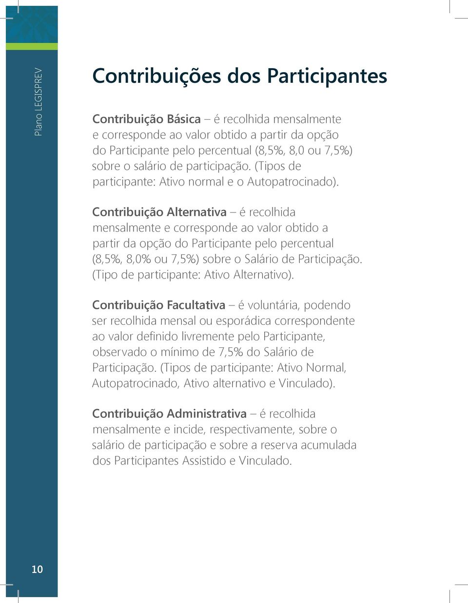 Contribuição Alternativa é recolhida mensalmente e corresponde ao valor obtido a partir da opção do Participante pelo percentual (8,5%, 8,0% ou 7,5%) sobre o Salário de Participação.
