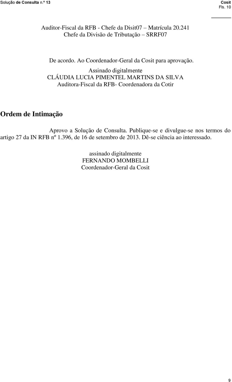 Assinado digitalmente CLÁUDIA LUCIA PIMENTEL MARTINS DA SILVA Auditora-Fiscal da RFB- Coordenadora da Cotir Ordem de
