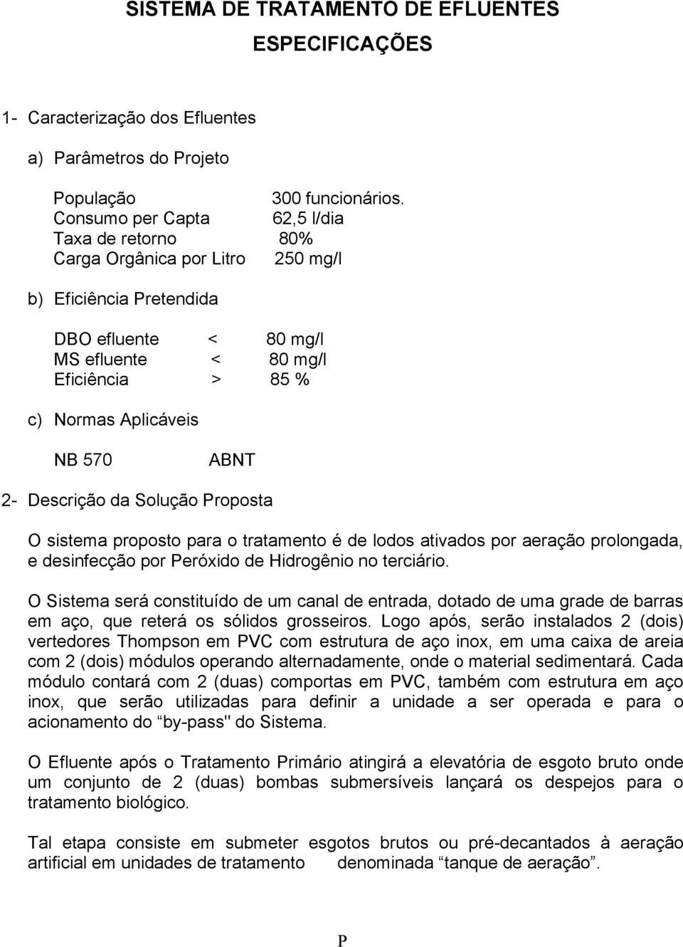 ABNT 2- Descrição da Solução roposta O sistema proposto para o tratamento é de lodos ativados por aeração prolongada, e desinfecção por eróxido de Hidrogênio no terciário.