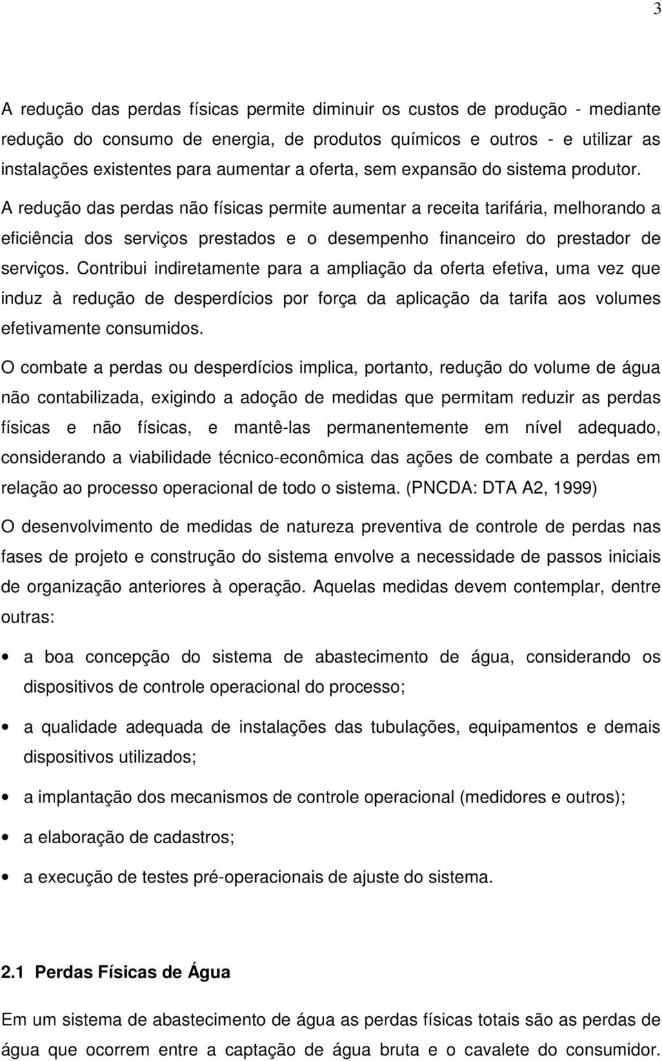 A redução das perdas não físicas permite aumentar a receita tarifária, melhorando a eficiência dos serviços prestados e o desempenho financeiro do prestador de serviços.