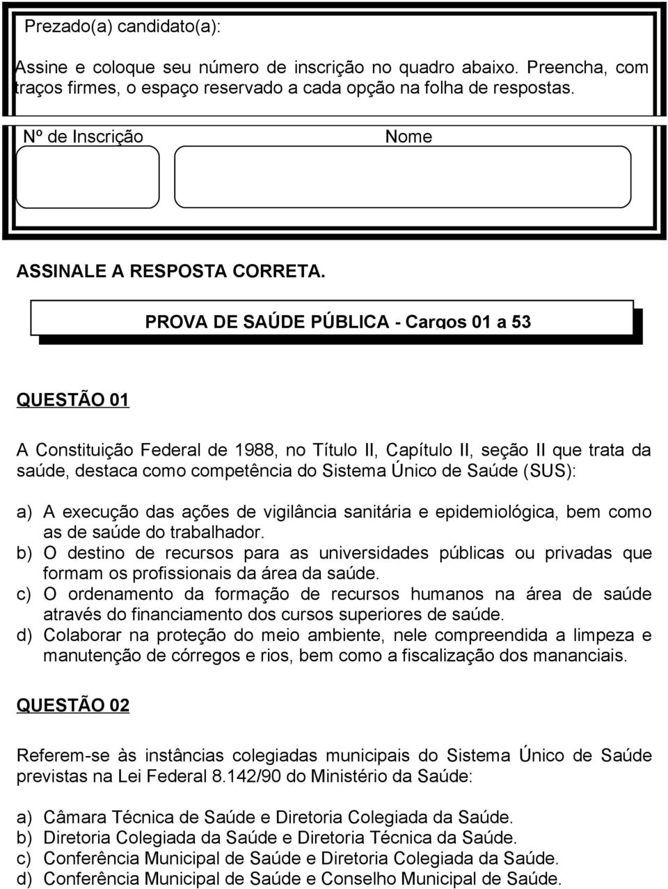 PROVA DE SAÚDE PÚBLICA - Cargos 01 a 53 QUESTÃO 01 A Constituição Federal de 1988, no Título II, Capítulo II, seção II que trata da saúde, destaca como competência do Sistema Único de Saúde (SUS): a)