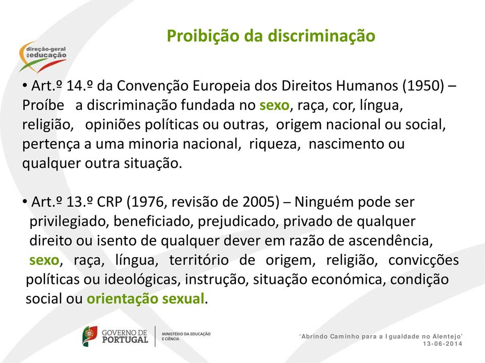 nacional ou social, pertença a uma minoria nacional, riqueza, nascimento ou qualquer outra situação. Art.º 13.