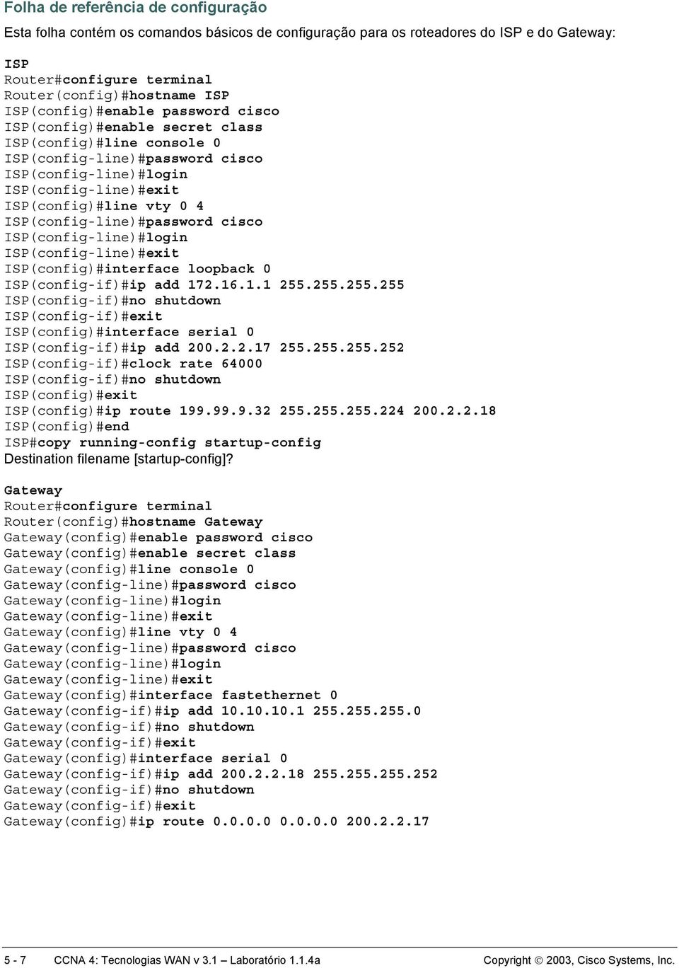 ISP(config-line)#password cisco ISP(config-line)#login ISP(config-line)#exit ISP(config)#interface loopback 0 ISP(config-if)#ip add 172.16.1.1 255.