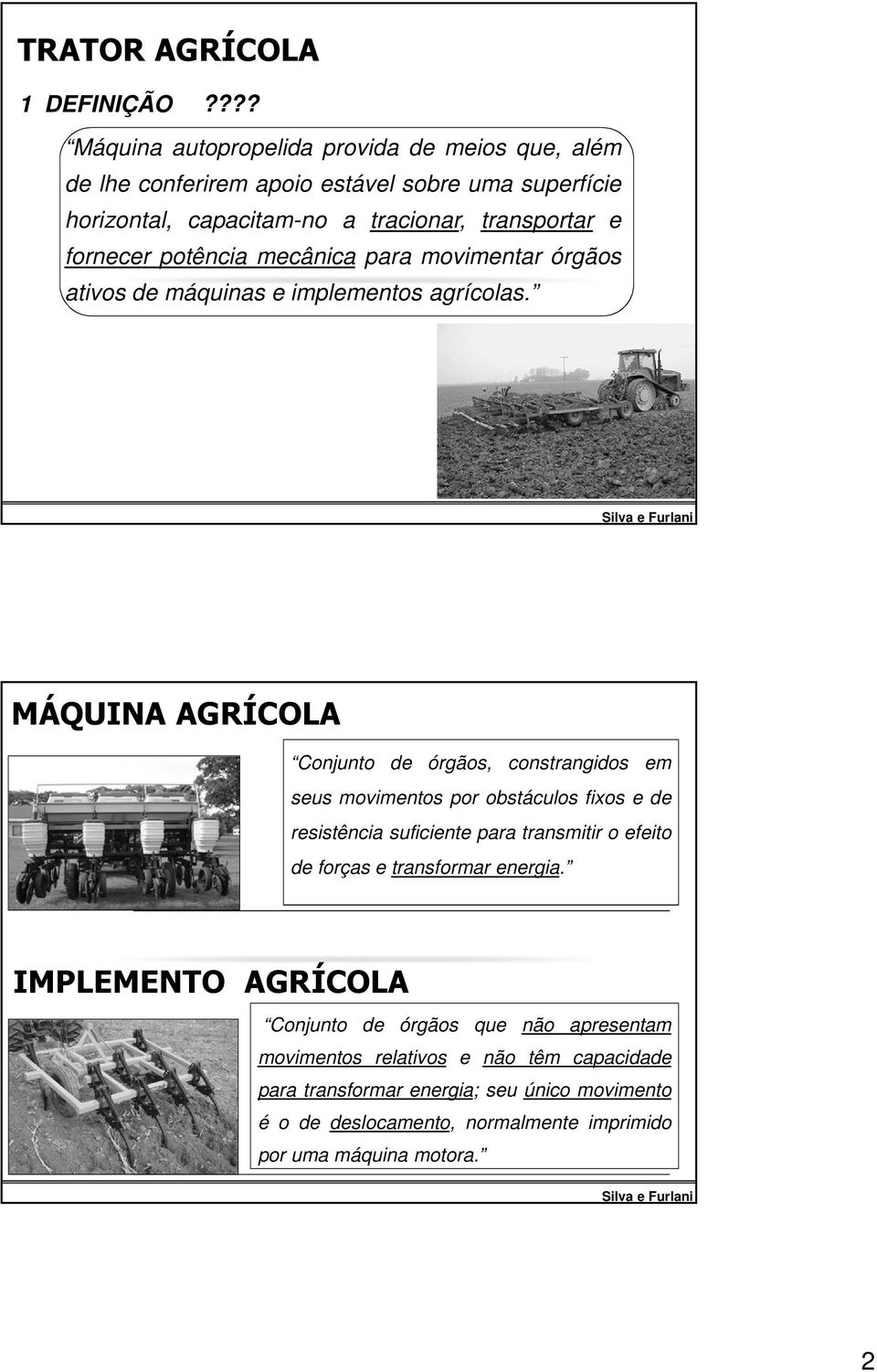 potência mecânica para movimentar órgãos ativos de máquinas e implementos agrícolas.