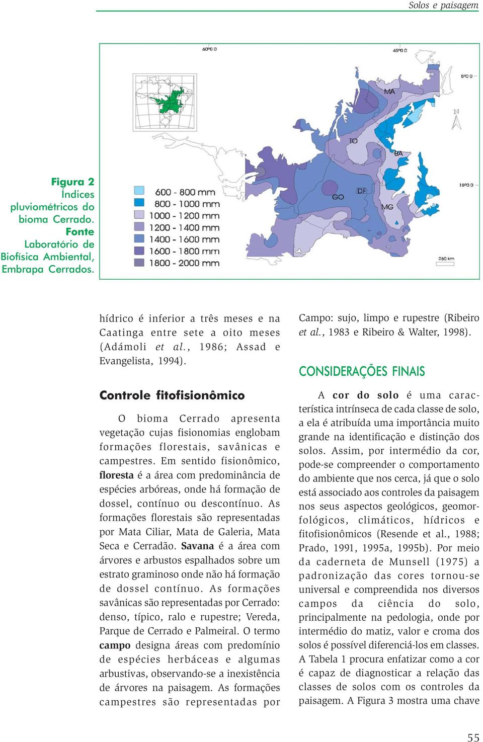 Controle fitofisionômico O bioma Cerrado apresenta vegetação cujas fisionomias englobam formações florestais, savânicas e campestres.