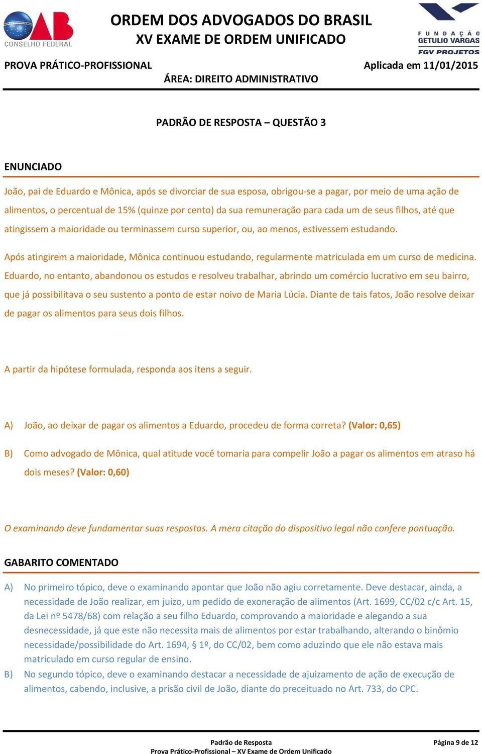 Após atingirem a maioridade, Mônica continuou estudando, regularmente matriculada em um curso de medicina.