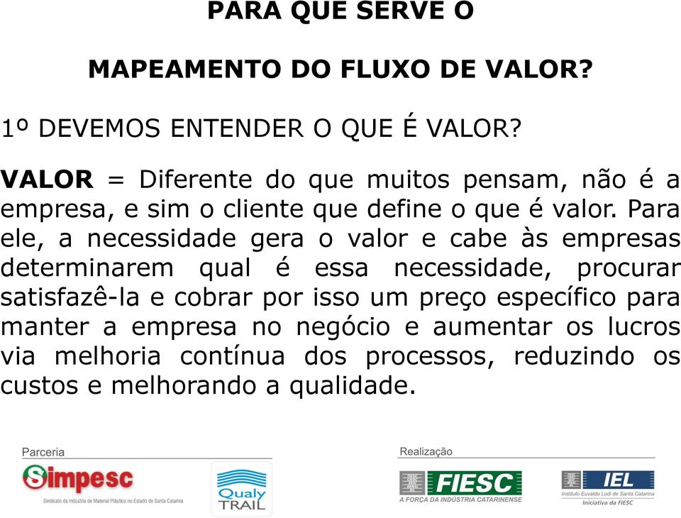 Para ele, a necessidade gera o valor e cabe às empresas determinarem qual é essa necessidade, procurar satisfazê-la e