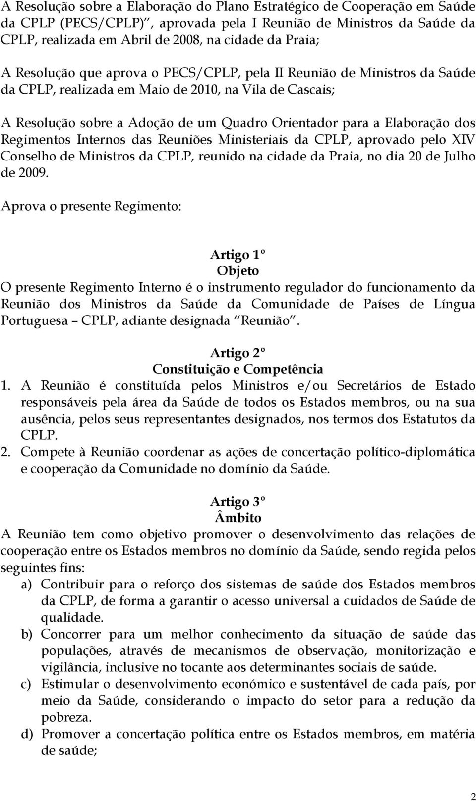 dos Regimentos Internos das Reuniões Ministeriais da CPLP, aprovado pelo XIV Conselho de Ministros da CPLP, reunido na cidade da Praia, no dia 20 de Julho de 2009.