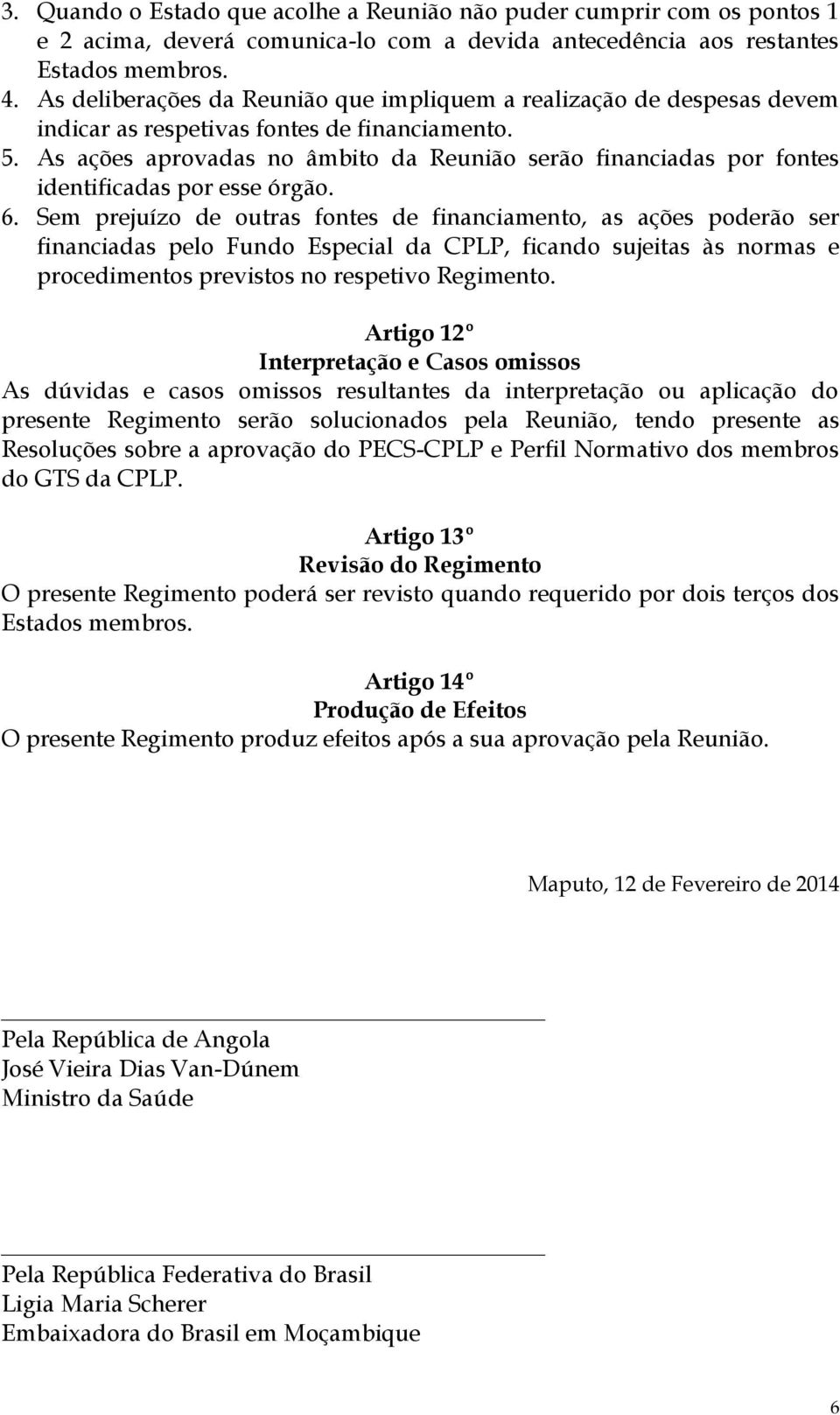 As ações aprovadas no âmbito da Reunião serão financiadas por fontes identificadas por esse órgão. 6.