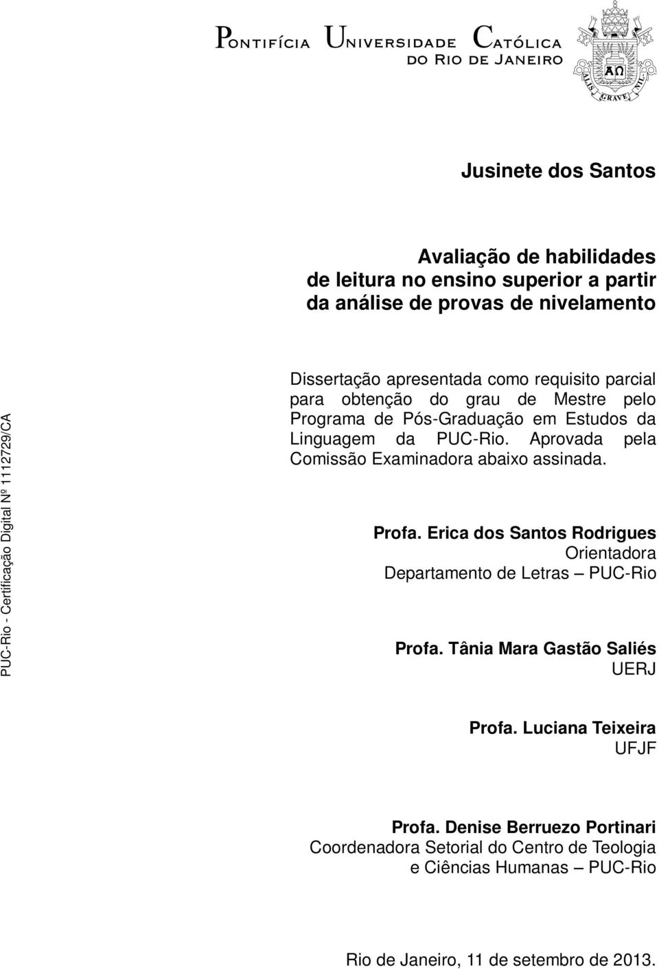 Aprovada pela Comissão Examinadora abaixo assinada. Profa. Erica dos Santos Rodrigues Orientadora Departamento de Letras PUC-Rio Profa.