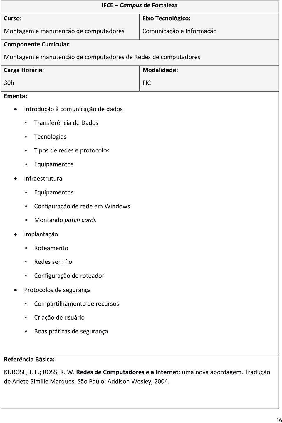 Equipamentos Configuração de rede em Windows Montando patch cords Implantação Roteamento Redes sem fio Configuração de roteador Protocolos de segurança Compartilhamento de recursos Criação de