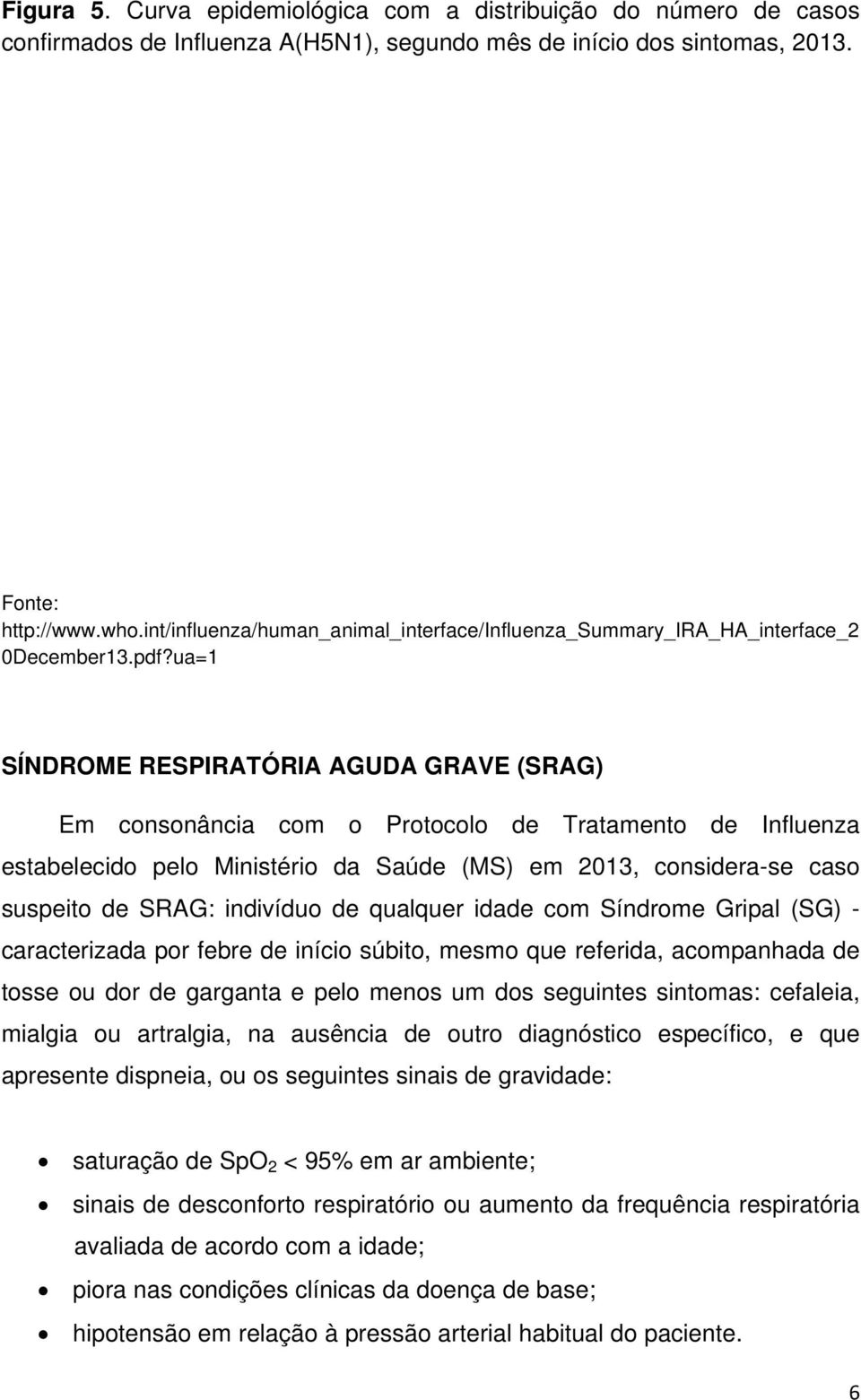 ua=1 SÍNDROME RESPIRATÓRIA AGUDA GRAVE (SRAG) Em consonância com o Protocolo de Tratamento de Influenza estabelecido pelo Ministério da Saúde (MS) em 2013, considera-se caso suspeito de SRAG: