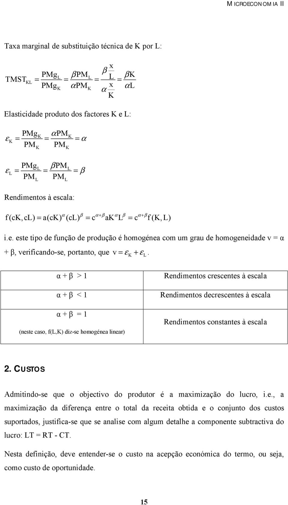 α + β > 1 α + β < 1 α + β = 1 (neste caso, f(,) diz-se homogénea linear) Rendimentos crescentes à escala Rendimentos decrescentes à escala Rendimentos constantes à escala 2.