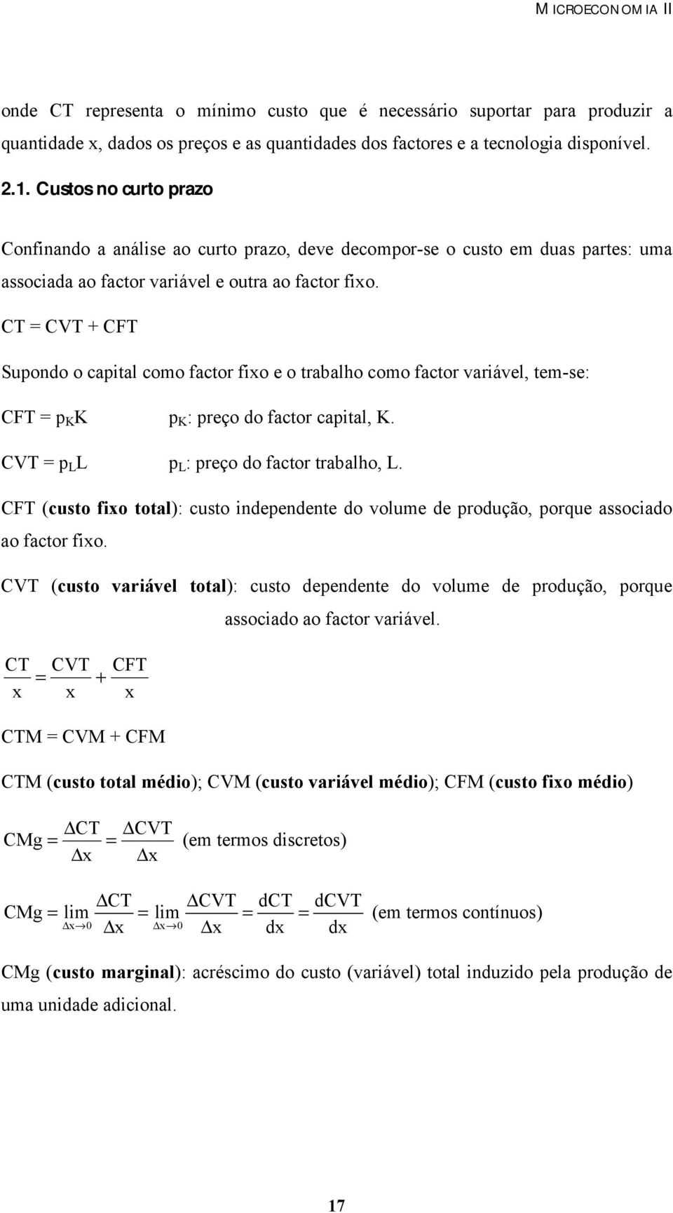 CT = CVT + CFT Suondo o caital como factor fixo e o trabalho como factor variável, tem-se: CFT = : reço do factor caital,. CVT = : reço do factor trabalho,.