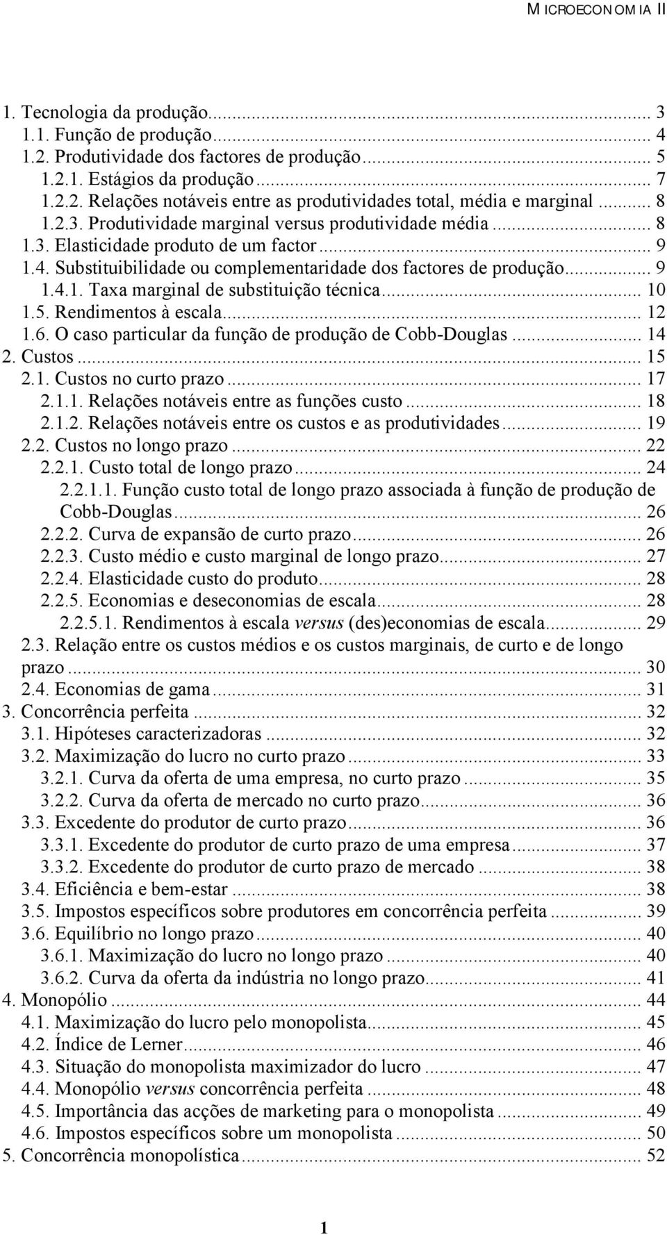 .. 10 1.5. Rendimentos à escala... 12 1.6. O caso articular da função de rodução de Cobb-Douglas... 14 2. Custos... 15 2.1. Custos no curto razo... 17 2.1.1. Relações notáveis entre as funções custo.