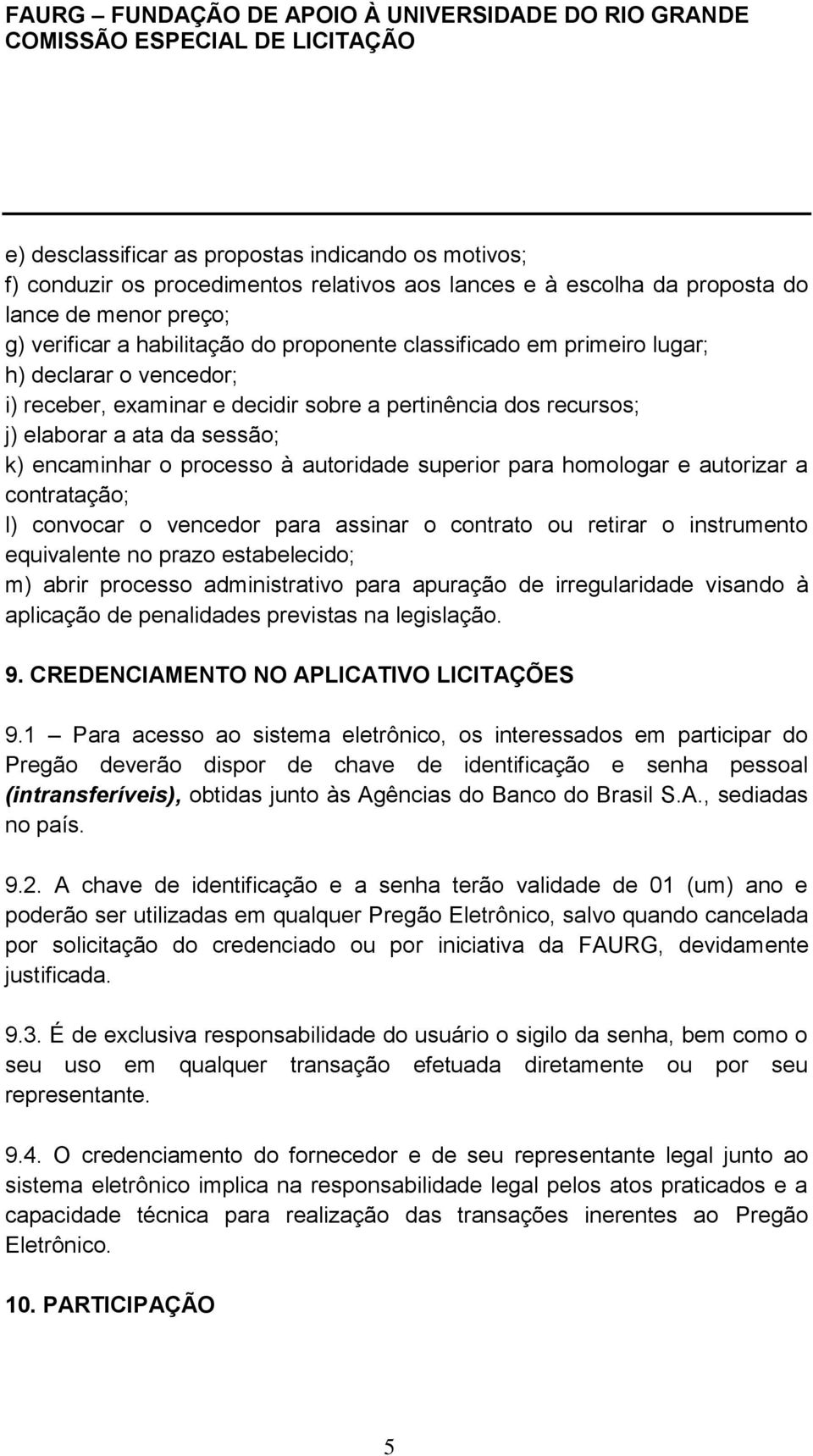 para homologar e autorizar a contratação; l) convocar o vencedor para assinar o contrato ou retirar o instrumento equivalente no prazo estabelecido; m) abrir processo administrativo para apuração de