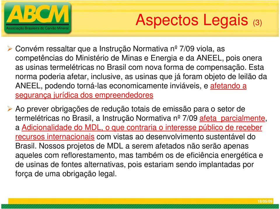 Esta norma poderia afetar, inclusive, as usinas que já foram objeto de leilão da ANEEL, podendo torná-las economicamente inviáveis, e afetando a segurança jurídica dos empreendedores Ao prever