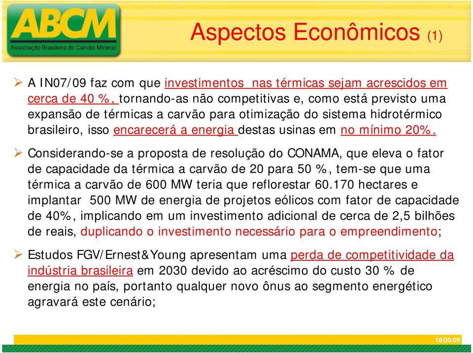 Considerando-se a proposta de resolução do CONAMA, que eleva o fator de capacidade da térmica a carvão de 20 para 50 %, tem-se que uma térmica a carvão de 600 MW teria que reflorestar 60.