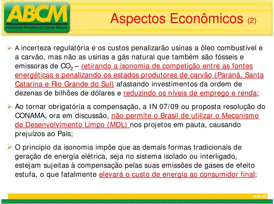 dólares e reduzindo os níveis de emprego e renda; Ao tornar obrigatória a compensação, a IN 07/09 ou proposta resolução do CONAMA, ora em discussão, não permite o Brasil de utilizar o Mecanismo de