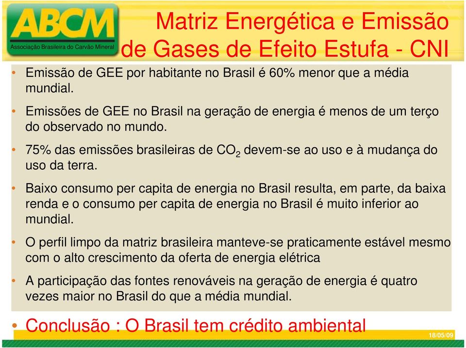 Baixo consumo per capita de energia no Brasil resulta, em parte, da baixa renda e o consumo per capita de energia no Brasil é muito inferior ao mundial.