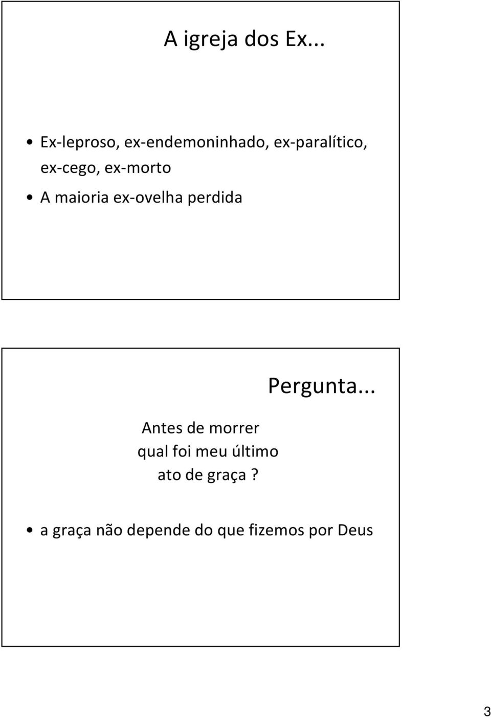 ex-cego, ex-morto A maioria ex-ovelha perdida Antes de