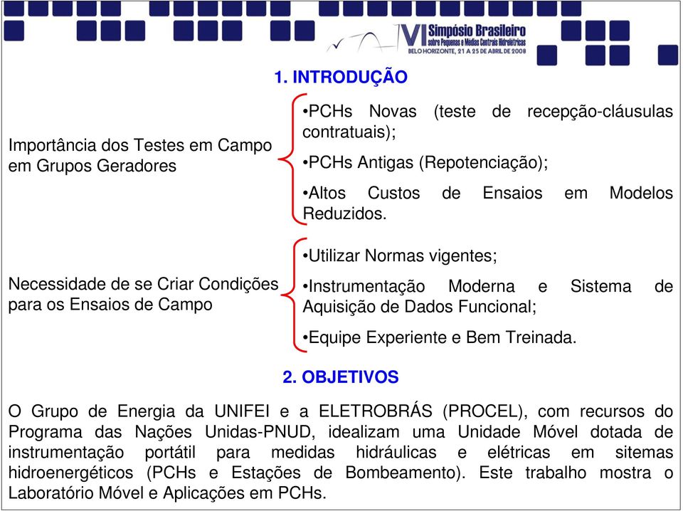 Utilizar Normas vigentes; Instrumentação Moderna e Sistema de Aquisição de Dados Funcional; Equipe Experiente e Bem Treinada.