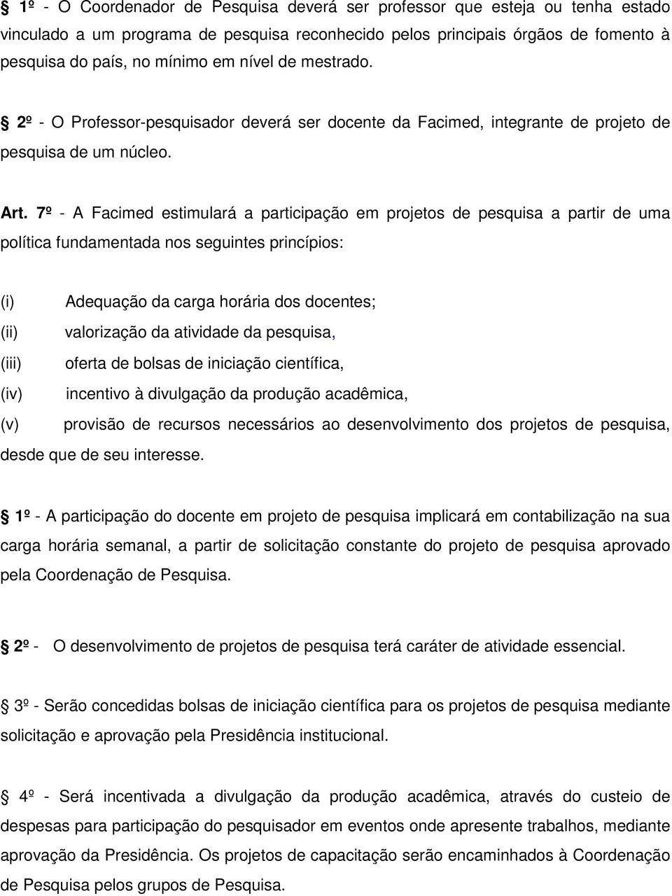 7º - A Facimed estimulará a participação em projetos de pesquisa a partir de uma política fundamentada nos seguintes princípios: (i) Adequação da carga horária dos docentes; (ii) valorização da