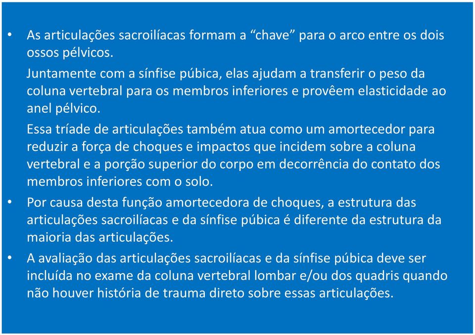 Essa tríade de articulações também atua como um amortecedor para reduzir a força de choques e impactos que incidem sobre a coluna vertebral e a porção superior do corpo em decorrência do contato dos