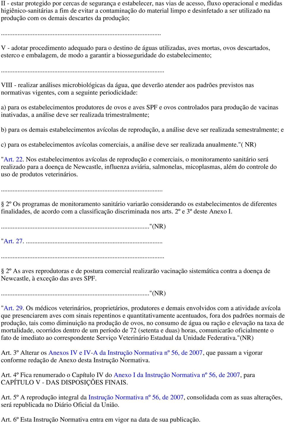 .. V - adotar procedimento adequado para o destino de águas utilizadas, aves mortas, ovos descartados, esterco e embalagem, de modo a garantir a biosseguridade do estabelecimento; VIII - realizar