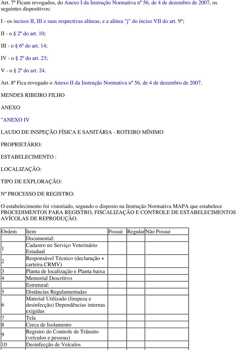 MENDES RIBEIRO FILHO ANEXO "ANEXO IV LAUDO DE INSPEÇÃO FÍSICA E SANITÁRIA - ROTEIRO MÍNIMO PROPRIETÁRIO: ESTABELECIMENTO : LOCALIZAÇÃO: TIPO DE EXPLORAÇÃO: Nº PROCESSO DE REGISTRO: O estabelecimento