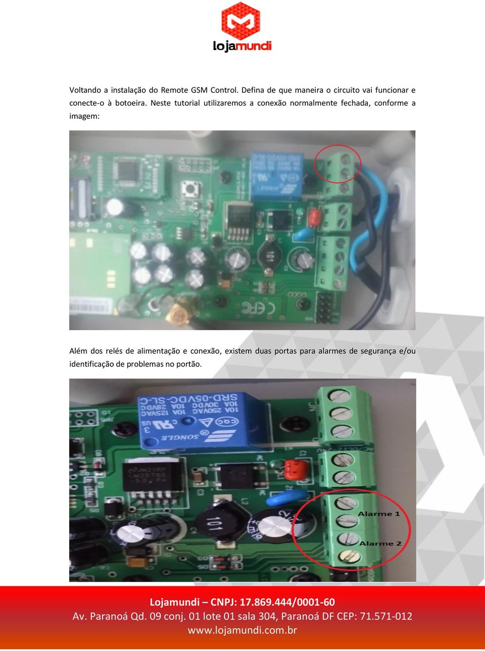 Neste tutorial utilizaremos a conexão normalmente fechada, conforme a imagem: