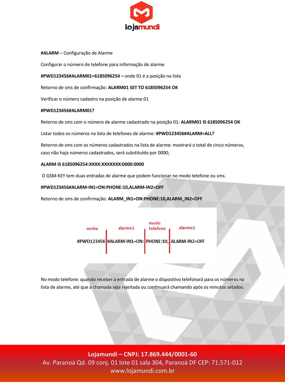 Retorno de sms com o número de alarme cadastrado na posição 01: ALARM01 IS 6185096254 OK Listar todos os números na lista de telefones de alarme: #PWD123456#ALARM=ALL?