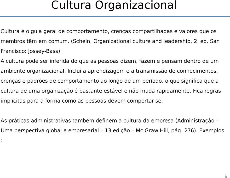 Inclui a aprendizagem e a transmissão de conhecimentos, crenças e padrões de comportamento ao longo de um período, o que significa que a cultura de uma organização é bastante estável e não