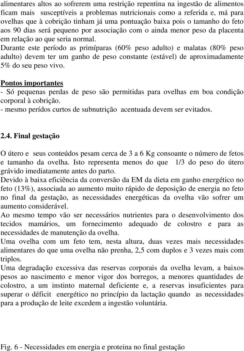 Durante este período as primíparas (60% peso adulto) e malatas (80% peso adulto) devem ter um ganho de peso constante (estável) de aproximadamente 5% do seu peso vivo.