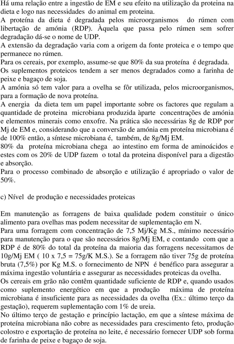 A extensão da degradação varia com a origem da fonte proteica e o tempo que permanece no rúmen. Para os cereais, por exemplo, assume-se que 80% da sua proteína é degradada.