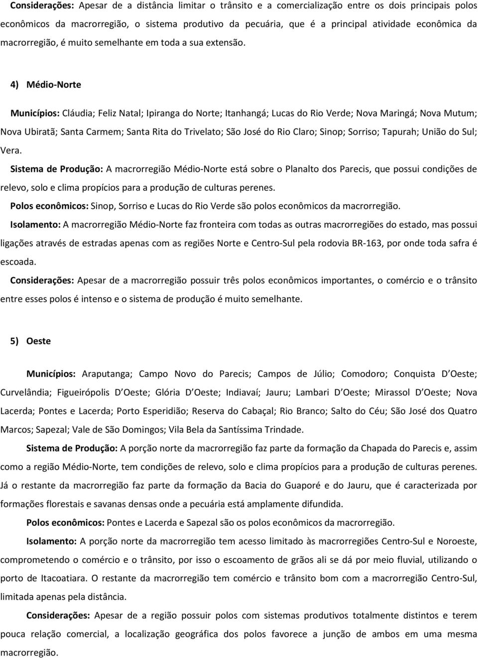 4) Médio-Norte Municípios: Cláudia; Feliz Natal; Ipiranga do Norte; Itanhangá; Lucas do Rio Verde; Nova Maringá; Nova Mutum; Nova Ubiratã; Santa Carmem; Santa Rita do Trivelato; São José do Rio